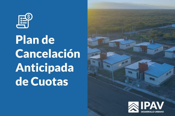El IPAV anunció un nuevo plan de cancelación anticipada, total o parcial, de viviendas
